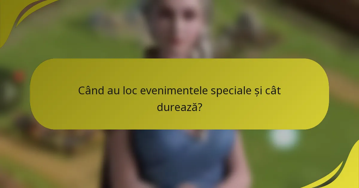 Când au loc evenimentele speciale și cât durează?