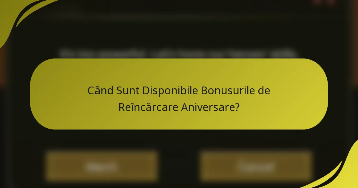 Când Sunt Disponibile Bonusurile de Reîncărcare Aniversare?