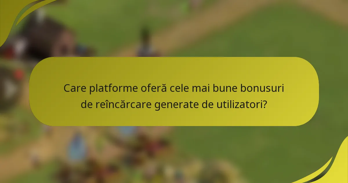 Care platforme oferă cele mai bune bonusuri de reîncărcare generate de utilizatori?