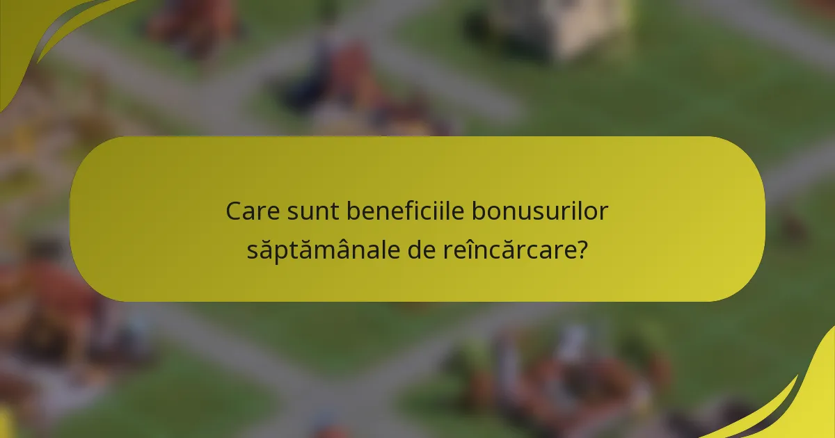 Care sunt beneficiile bonusurilor săptămânale de reîncărcare?