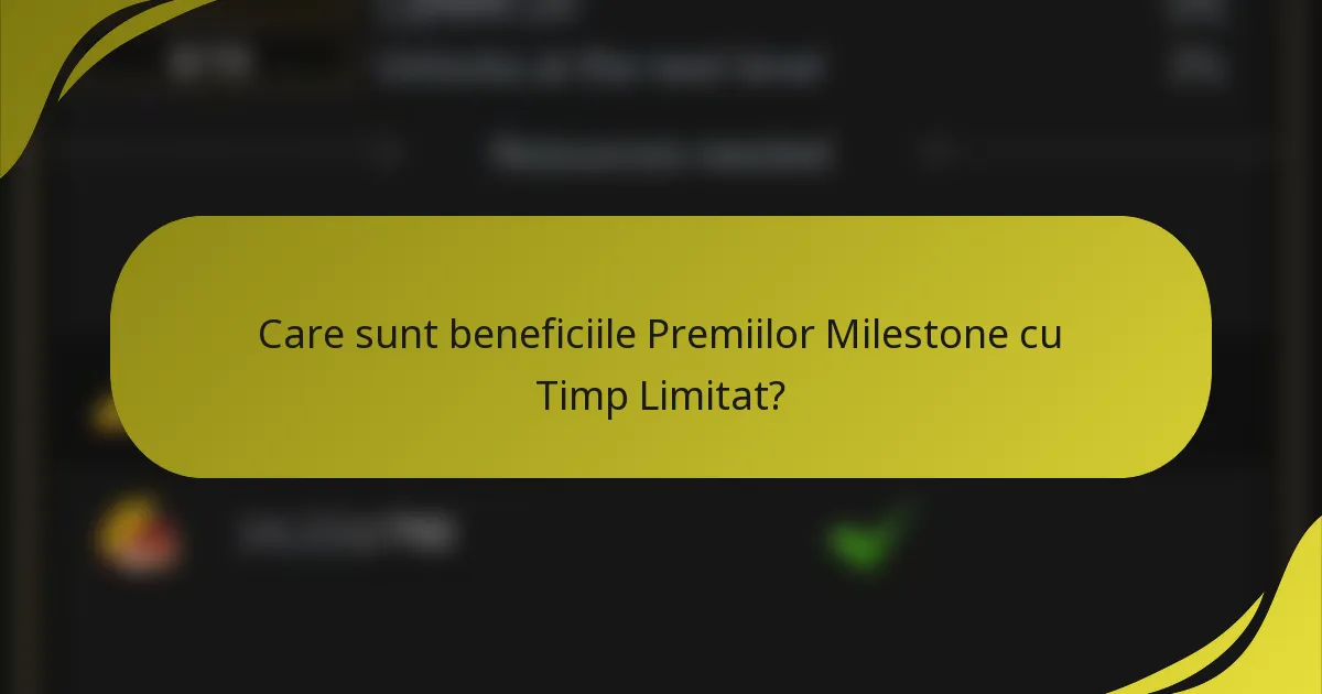 Care sunt beneficiile Premiilor Milestone cu Timp Limitat?