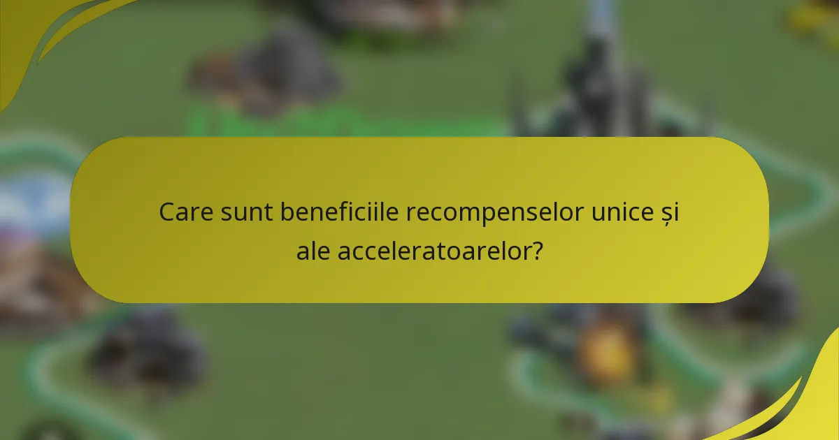 Care sunt beneficiile recompenselor unice și ale acceleratoarelor?