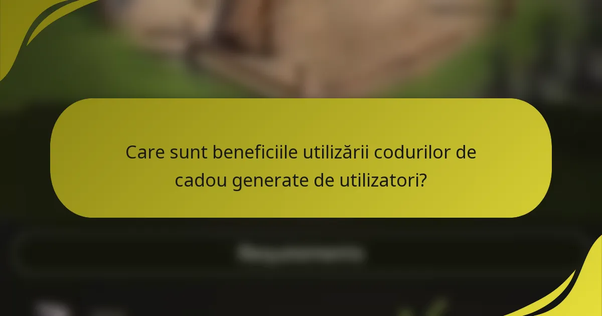 Care sunt beneficiile utilizării codurilor de cadou generate de utilizatori?