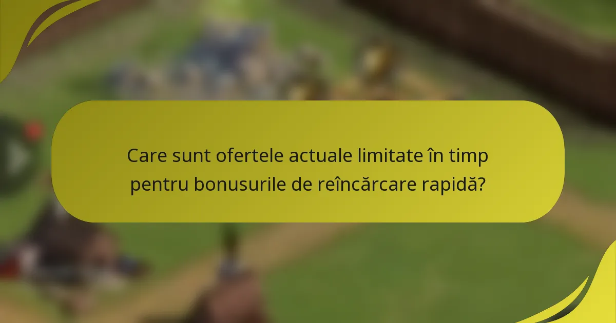 Care sunt ofertele actuale limitate în timp pentru bonusurile de reîncărcare rapidă?