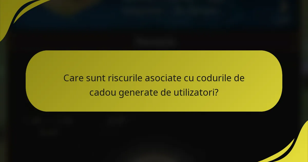 Care sunt riscurile asociate cu codurile de cadou generate de utilizatori?