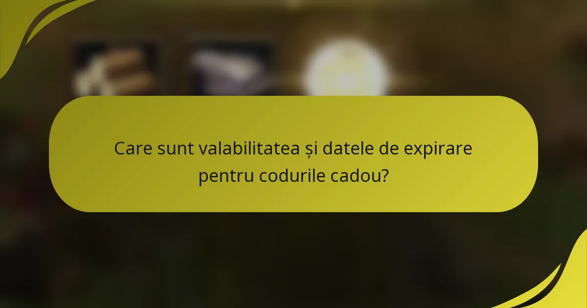 Care sunt valabilitatea și datele de expirare pentru codurile cadou?