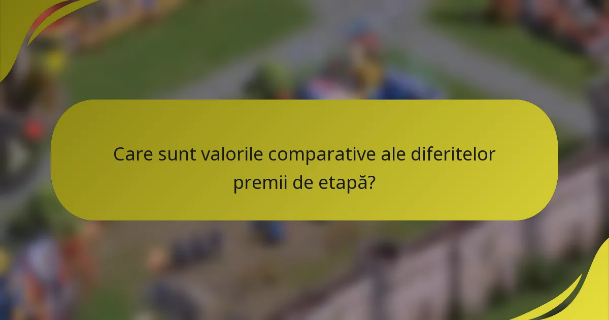 Care sunt valorile comparative ale diferitelor premii de etapă?