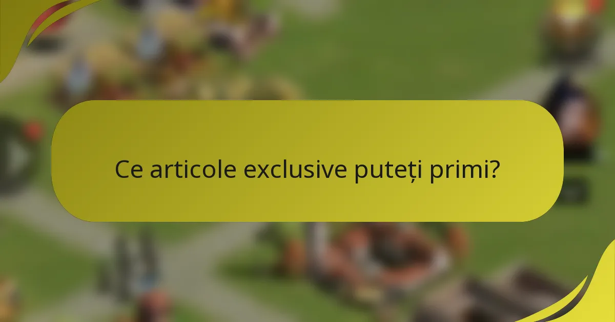 Ce articole exclusive puteți primi?