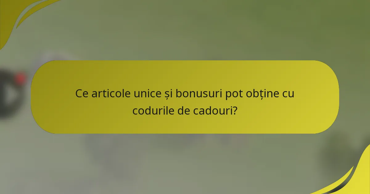 Ce articole unice și bonusuri pot obține cu codurile de cadouri?