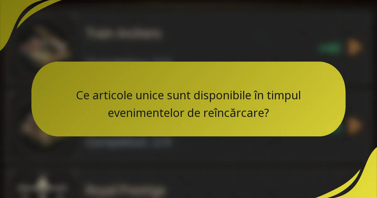 Ce articole unice sunt disponibile în timpul evenimentelor de reîncărcare?