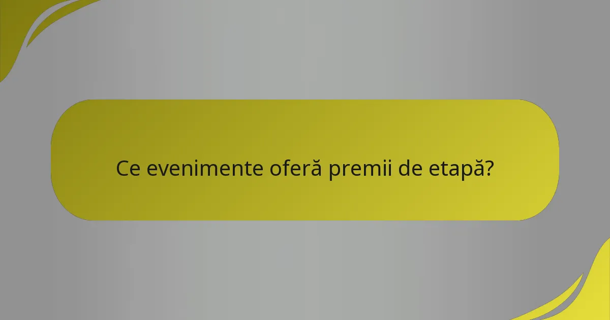 Ce evenimente oferă premii de etapă?