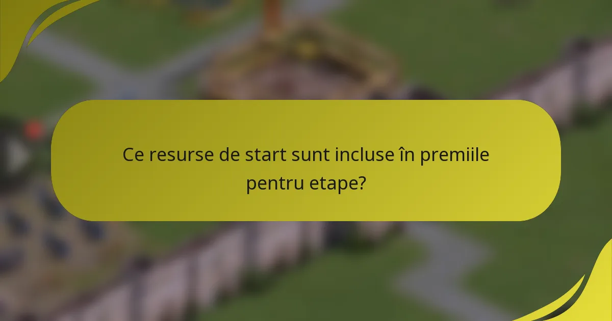 Ce resurse de start sunt incluse în premiile pentru etape?