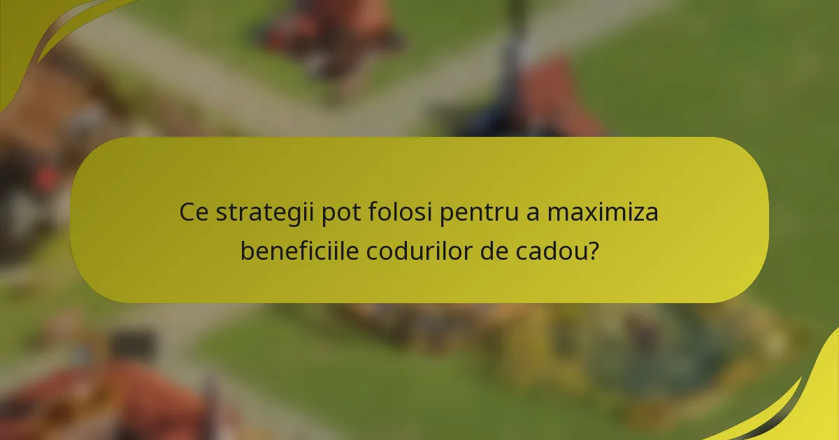 Ce strategii pot folosi pentru a maximiza beneficiile codurilor de cadou?