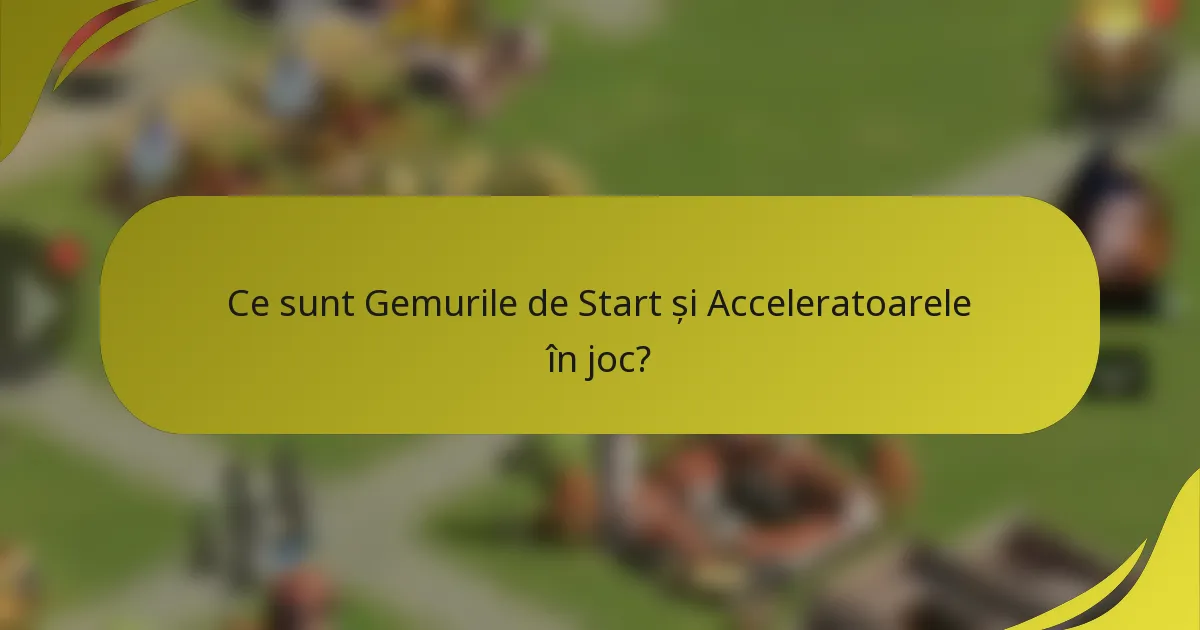 Ce sunt Gemurile de Start și Acceleratoarele în joc?