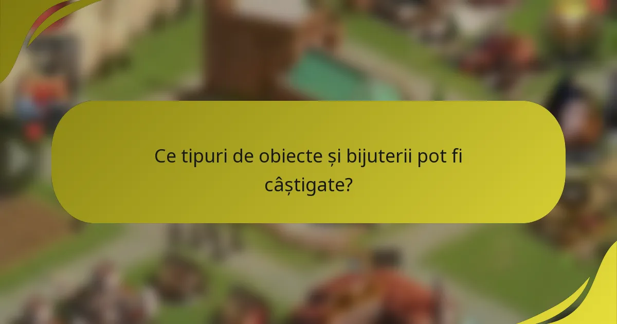Ce tipuri de obiecte și bijuterii pot fi câștigate?