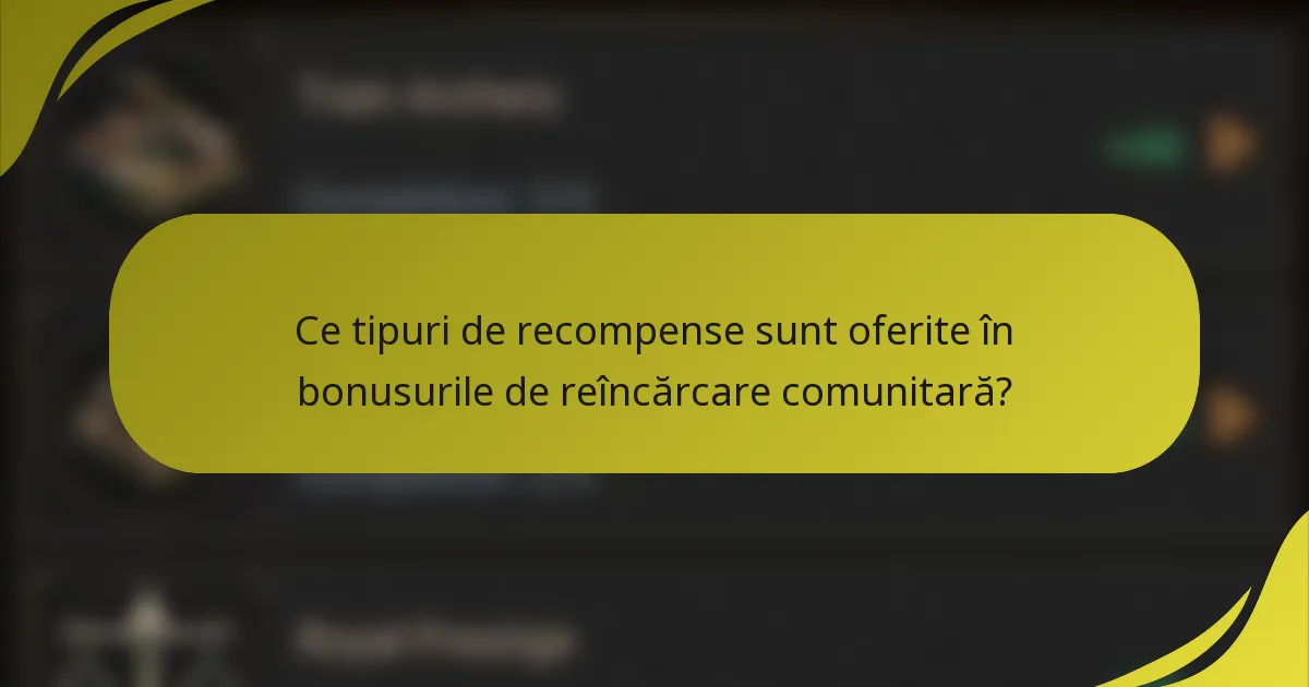 Ce tipuri de recompense sunt oferite în bonusurile de reîncărcare comunitară?
