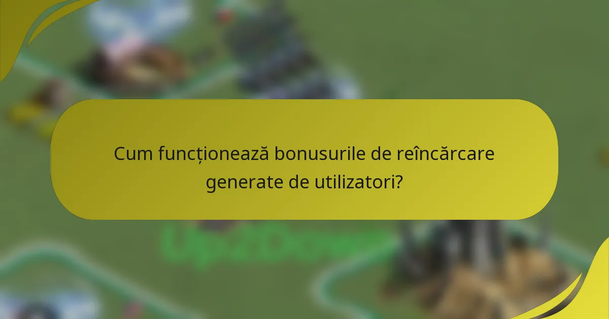 Cum funcționează bonusurile de reîncărcare generate de utilizatori?
