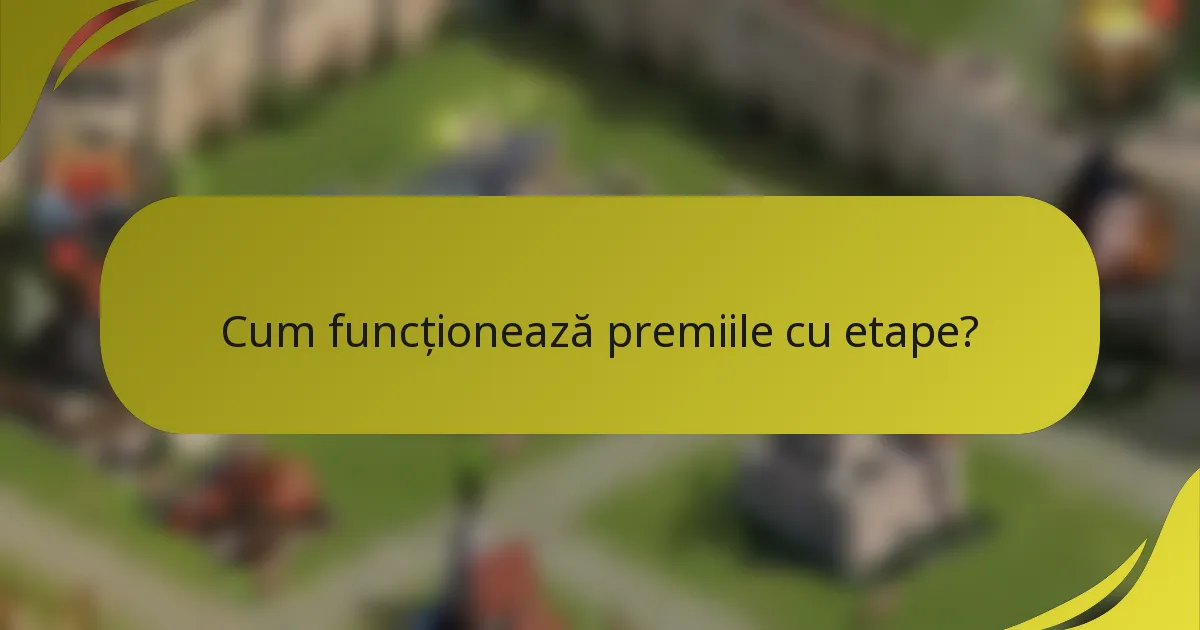 Cum funcționează premiile cu etape?