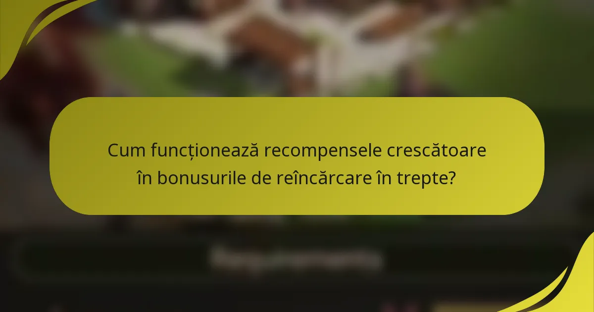 Cum funcționează recompensele crescătoare în bonusurile de reîncărcare în trepte?
