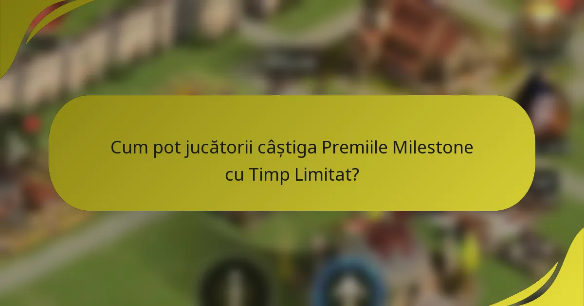 Cum pot jucătorii câștiga Premiile Milestone cu Timp Limitat?
