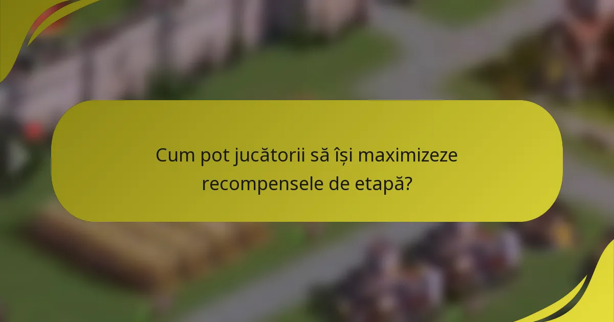 Cum pot jucătorii să își maximizeze recompensele de etapă?