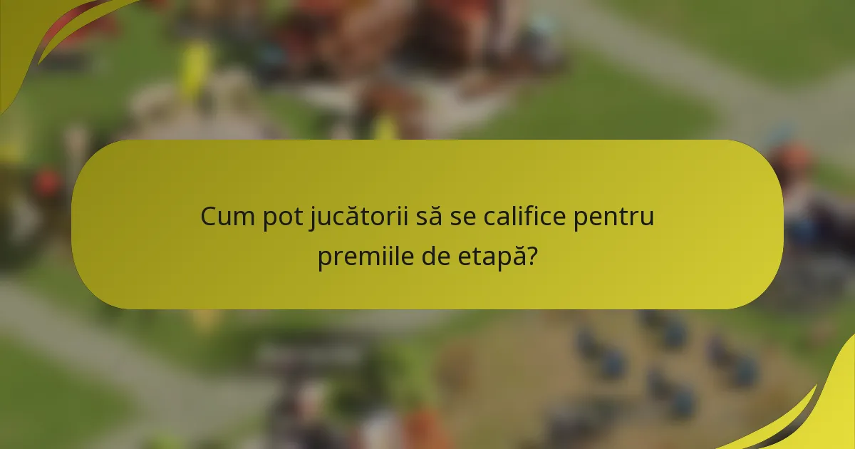 Cum pot jucătorii să se califice pentru premiile de etapă?