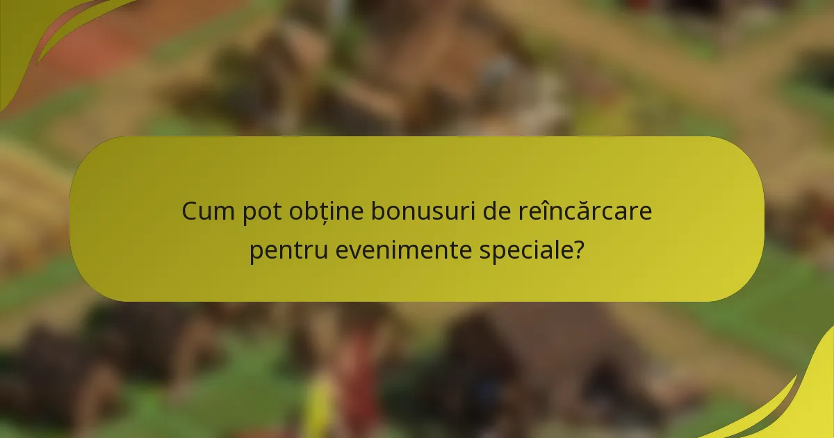 Cum pot obține bonusuri de reîncărcare pentru evenimente speciale?