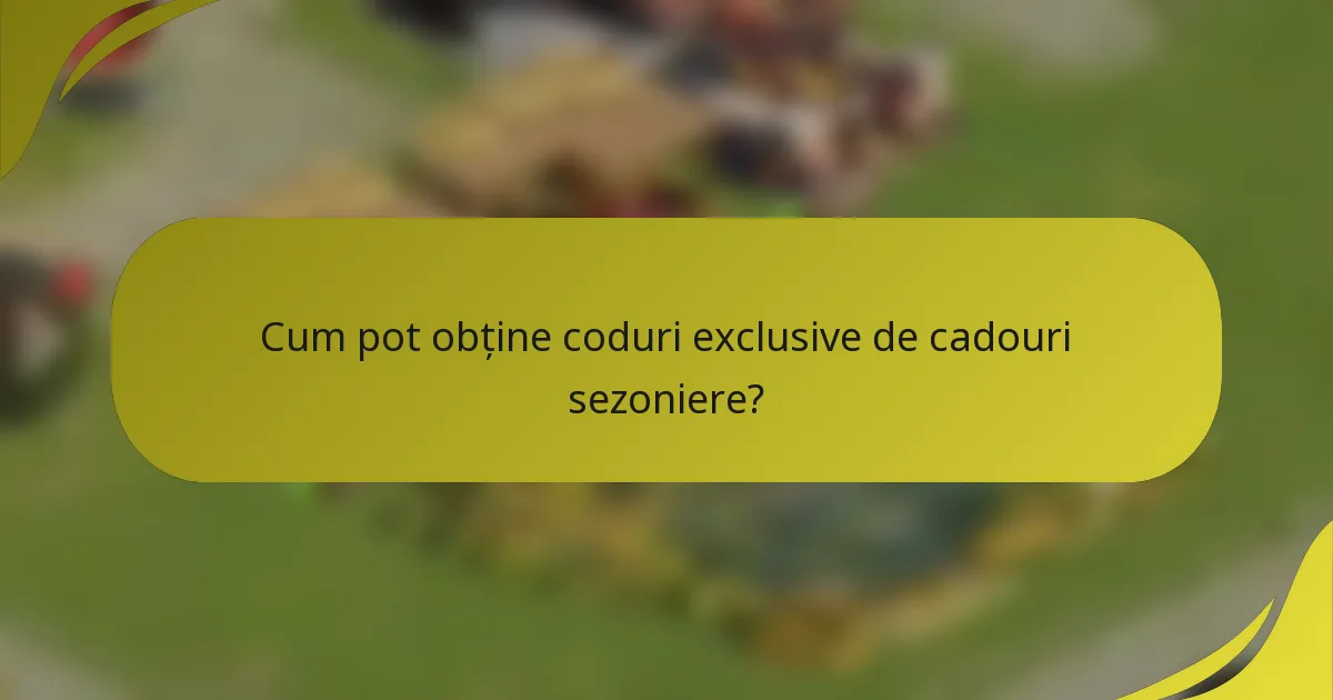 Cum pot obține coduri exclusive de cadouri sezoniere?