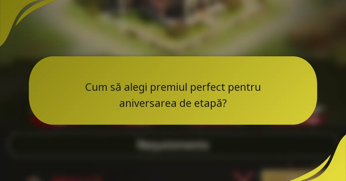 Cum să alegi premiul perfect pentru aniversarea de etapă?