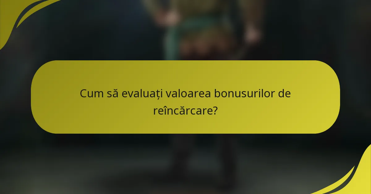 Cum să evaluați valoarea bonusurilor de reîncărcare?