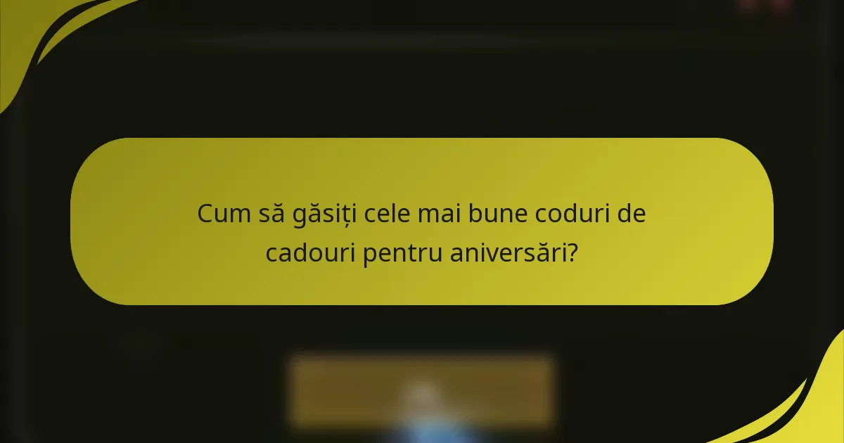 Cum să găsiți cele mai bune coduri de cadouri pentru aniversări?