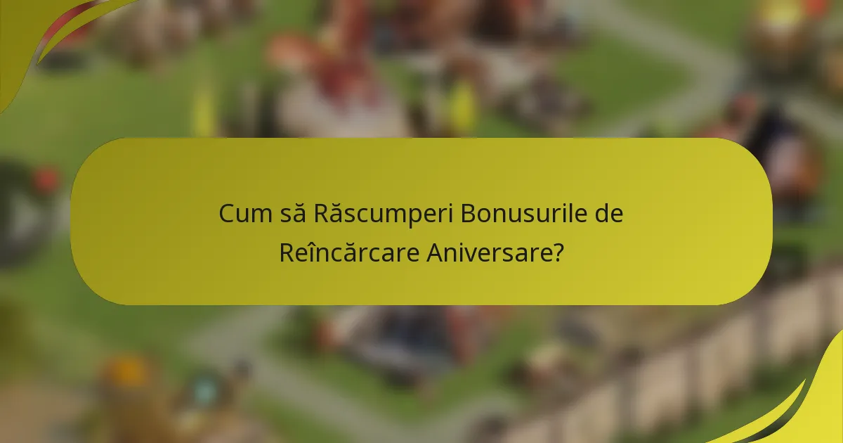 Cum să Răscumperi Bonusurile de Reîncărcare Aniversare?