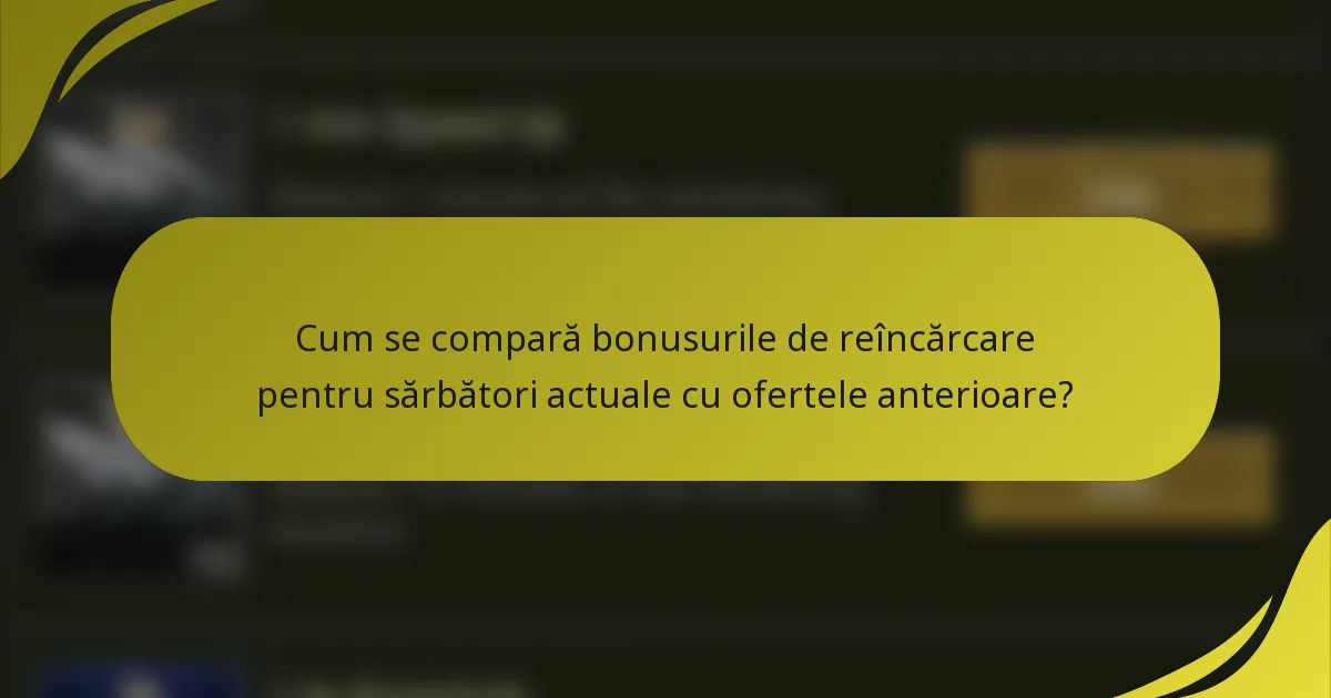 Cum se compară bonusurile de reîncărcare pentru sărbători actuale cu ofertele anterioare?