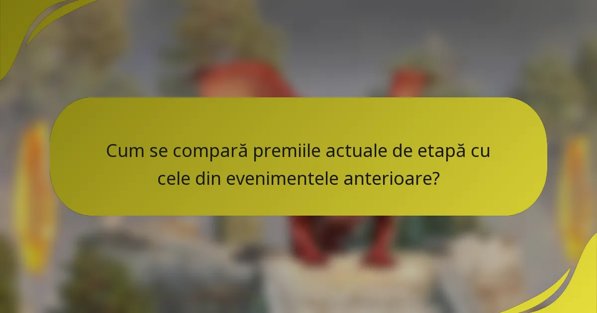 Cum se compară premiile actuale de etapă cu cele din evenimentele anterioare?
