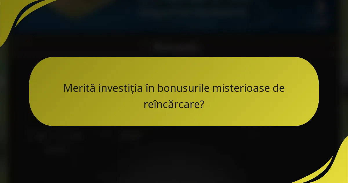 Merită investiția în bonusurile misterioase de reîncărcare?